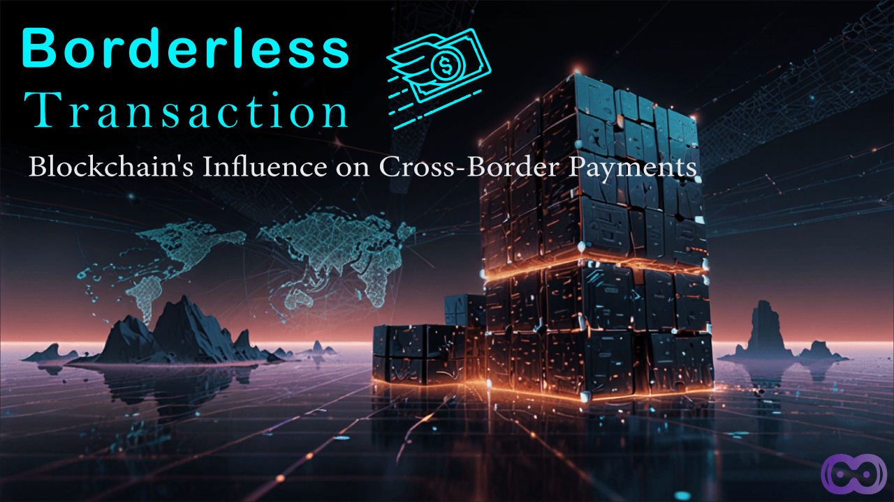 Image for Borderless Transactions: Blockchain's Influence on Cross-Border Payments